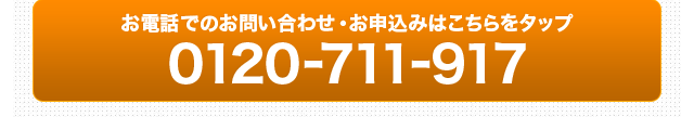 お電話でのお問い合わせ・お申込みはこちらをタップ 0120-711-917